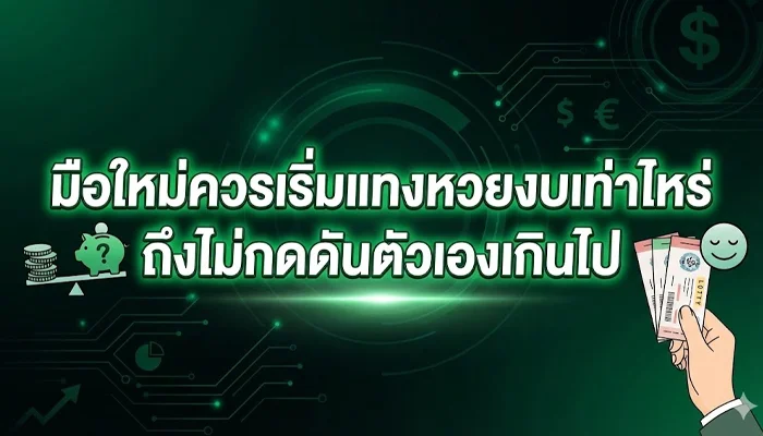 มือใหม่ควรเริ่มแทงหวยงบเท่าไหร่ ถึงไม่กดดันตัวเองเกินไป